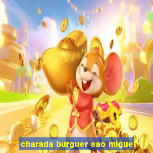 charada burguer sao miguel